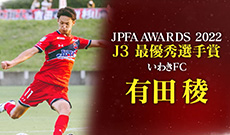J3 MVPは有田 稜選手！ベストイレブンにはいわきＦＣから最多5名が選出！【JPFAアワード2022】